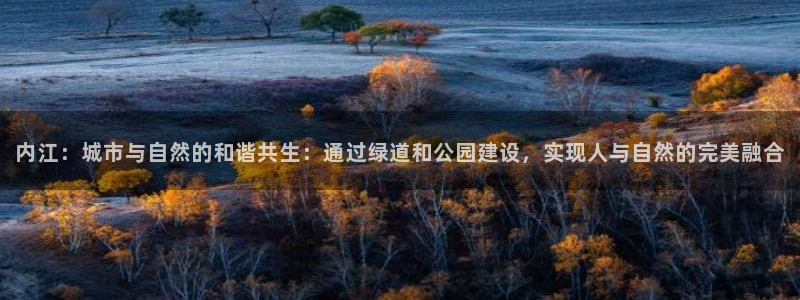 内江：城市与自然的和谐共生：通过绿道和公园建设，实现人与自然的完美融合