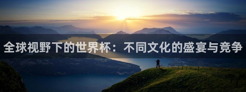 全球视野下的世界杯：不同文化的盛宴与竞争